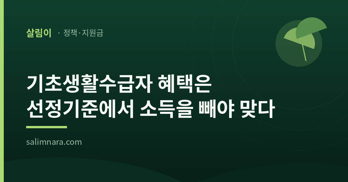 기초생활수급자 혜택은 선정기준에서 소득을 빼야 맞다 — 살림나라 정책·지원금